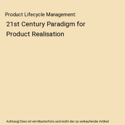 Product Lifecycle Management: 21st Century Paradigm for Product Realisation, Joh