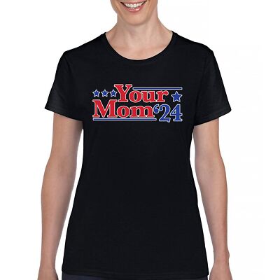 Your Mom 2024 T-Shirt Funny Meme Sarcastic President Humor Yo Mama Women's Tee