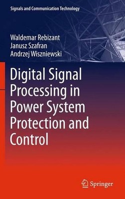 Digital Signal Processing in Power System Protection and Control by Waldemar Reb