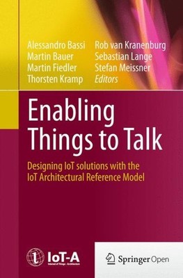 Enabling Things to Talk : Designing Iot Solutions With the Iot Architectural ...