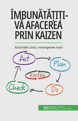 mbuntii-v afacerea prin Kaizen: Schimb?ri mici, recompense mari by Antoine Deler