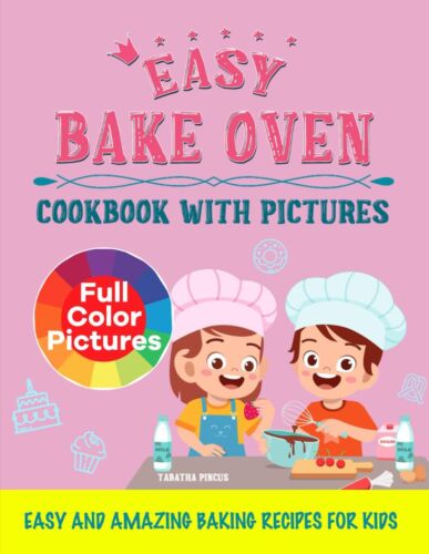 Easy Bake Oven Cookbook with Pictures: Easy and Amazing Baking Recipes for Kids