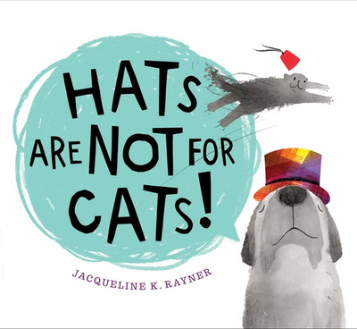Hats Are Not for Cats!: a Silly Rhyming Picture Book about Cats, Dogs, and Why E