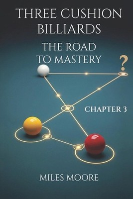 Three Cushion Billiards - The Road to Mastery - Chapter 3 by Miles Moore Paperba