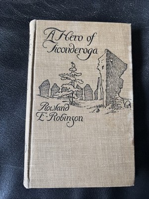 A Hero of Ticonderoga,  Rowland E. Robinson, 1st Edition 1898.