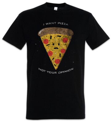 I Want Pizza T-Shirt Fun Not Your Opinion Maker Pizzeria Love Addiction Geek