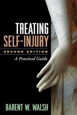 Treating Self-Injury, Second Edition: A Practical Guide by Barent W. Walsh NEW