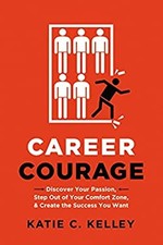 Career Courage : Discover Your Passion, Step Out of Your Comfort