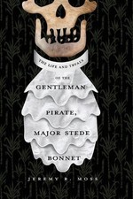 The Life and Tryals of the Gentleman Pirate, Major Stede Bonnet by Jeremy R. Mos