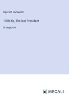 Ingersoll Lockwood | 1900; Or, The Last President | Buch | Englisch (2023)