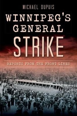 Winnipeg's General Strike: Reports from the Front Lines by Michael Dupuis (Engli