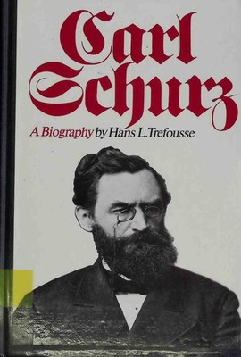Carl Schurz: A Biography Trefousse, Hans L.: