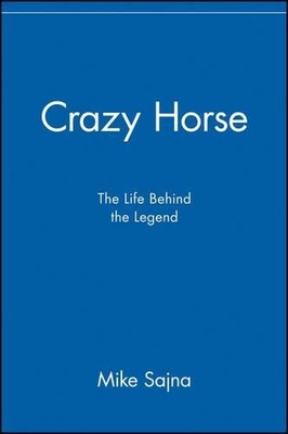 Crazy Horse: The Life Behind the Legend by Sajna, Mike 0471417009 The Fast Free