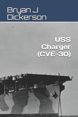 USS Charger (CVE-30) by Bryan J. Dickerson Paperback Book