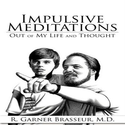 Impulsive Meditations Out of My Life and Thought R. Garner Brasse