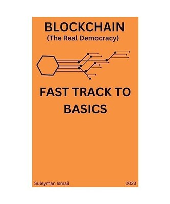 Blockchain [The Real Democracy] [Fast Track to Basics], Ismail, Suleyman