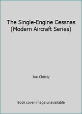 The Single-Engine Cessnas (Modern Aircraft Series) by Joe Christy