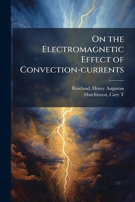 On the Electromagnetic Effect of Convection-currents by Henry Augustus Rowland P