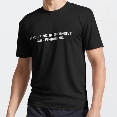 If You find me Offensive, Quit Finding Me Snarky Funny Active T-Shirt