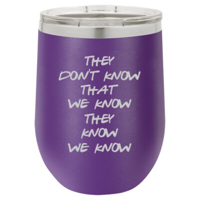 Stemless Wine Tumbler They Don't Know That We Know They Know We Know Funny