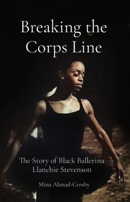 Ahmad-Crosby - Breaking the Corps Line  The Story of Black Ballerina L - X555z