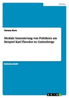 Mediale Inszenierung Von Politikern Am Beispiel Karl-Theodor Zu Guttenbergs Vere