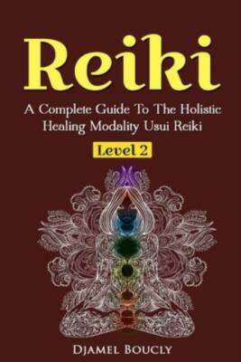 Reiki Level 2 A Complete Guide To The Holistic Healing Modality Usui Reiki ...