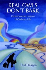 			Real Owls Don't Bark: Commonsense Lessons of Ordinary Life, Heagen, Paul<-		