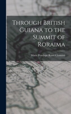 Clementi - Through British Guiana to the Summit of Roraima - New hardb - X555z