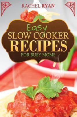 Easy Slow Cooker Recipes for Busy Moms, Paperback by Ryan, Rachel, Brand New,...