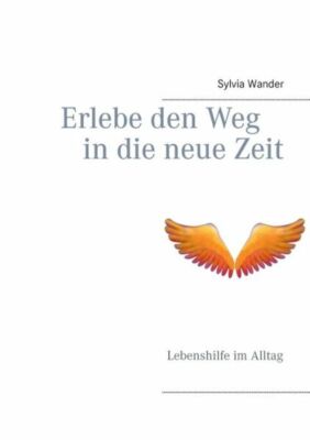 Erlebe Den Weg In Die Neue Zeit: Lebenshilfe Im Alltag