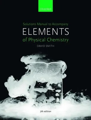 Solutions Manual to accompany Elements of Physical Chemistry 7e | David Smith