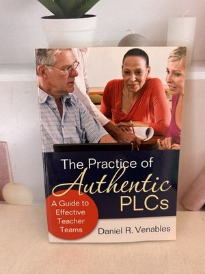 The Practice of Authentic PLCs: A Guide- Venables
