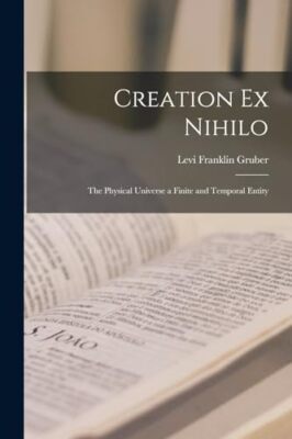 Gruber - Creation ex Nihilo  The Physical Universe a Finite and Tempor - X555z