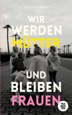 Wir werden Mütter und bleiben Frauen ~ Julia Rudsinski ~  9783986971335