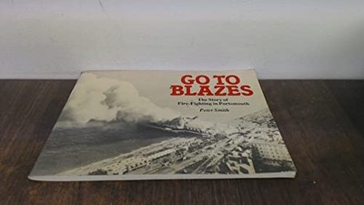 Go to Blazes: History of Fire Fighting..., Smith, Peter