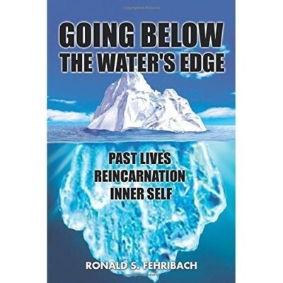 GOING BELOW THE WATER'S EDGE: PAST LIVES REINCARNATION By Ronald S. Fehribach VG