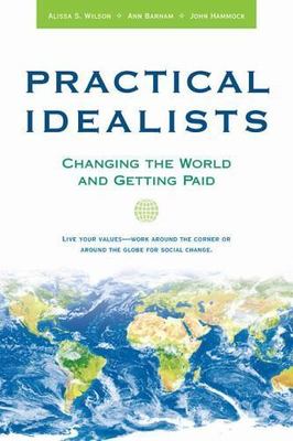 Practical Idealists: Changing the World and Getting Paid (Practical Idealism...