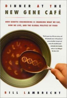 Dinner at the New Gene Café: How Genetic Engineering Is Changing What We Eat,...