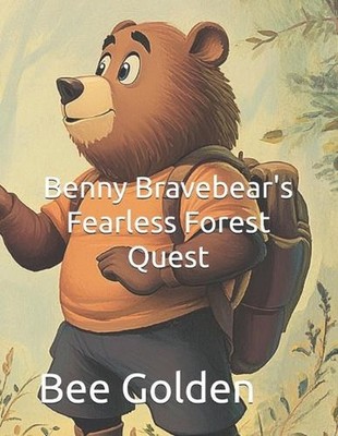 Benny Bravebear's Fearless Forest Quest by Bee Golden Paperback Book