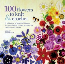 100 Flowers to Knit & Crochet: A collection of... by Stanfield, Lesley Paperback