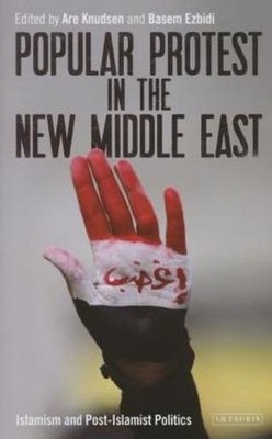 Popular Protest In The New Middle East: Islamism And Post-Is...