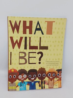 What Will I Be? : There Are No Limits on the Greatness We Can Ach