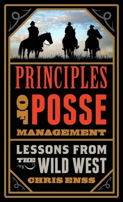 Principles of Posse Management: Lessons from the Old West for Today's Leaders by