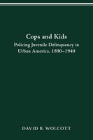 Cops And Kids Policing Juvenile Delinquency In Urban America, 1890-1940 Wolcott