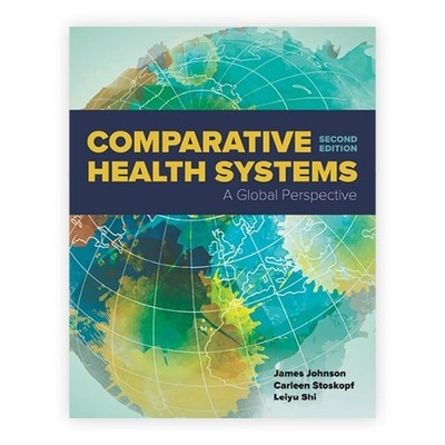 Comparative Health Systems: A Global Perspective 2nd Edition by James A. Johnson