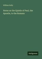 Notes On The Epistle Of Paul, The Apostle, To The Romans William Kelly Buch 2025