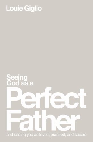 Seeing God As a Perfect Father : And Seeing You As Loved, Pursued, and Secure...