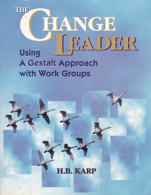 H. B. Karp CHANGE LEADER: USING GESTALT APPROACH WITH WORK GROUPS