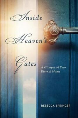 Inside Heaven's Gates: A Glimpse of Your Eternal Home (originally called...